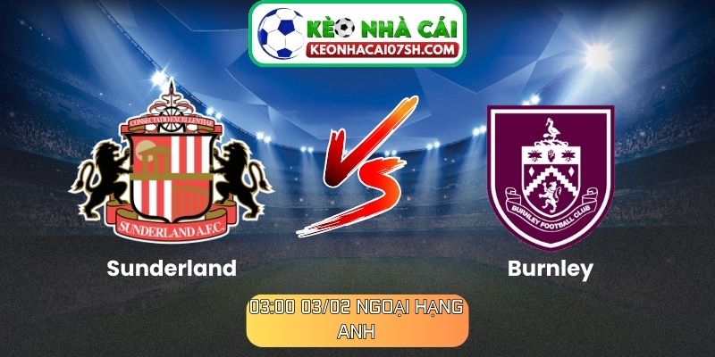 Nhận định Sunderland Vs Burnley (03:00 03/02, Ngoại hạng Anh) 5 Nhận định Sunderland Vs Burnley