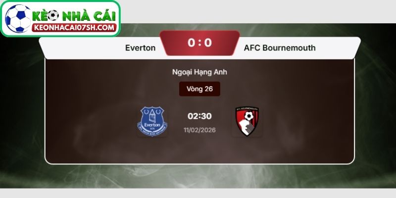 Nhận định Everton Vs AFC Bournemouth (02:30 11/02, Ngoại hạng Anh): Cuộc chiến thể lực tại Goodison Park 4 Dự đoán tỷ số trận Everton vs AFC Bournemouth từ Kèo Nhà Cái Sh